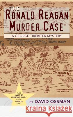 The Ronald Reagan Murder Case: A George Tirebiter Mystery + 1 (Hardback) David Ossman 9781629332840 BearManor Media