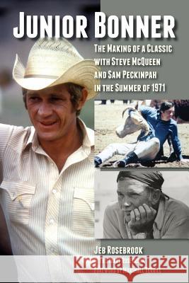 Junior Bonner: The Making of a Classic with Steve McQueen and Sam Peckinpah in the Summer of 1971 Jeb Rosebrook Stuart Rosebrook Marshall Terrill 9781629332895 