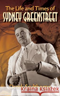 The Life and Times of Sydney Greenstreet (hardback) Sculthorpe, Derek 9781629333090 BearManor Media