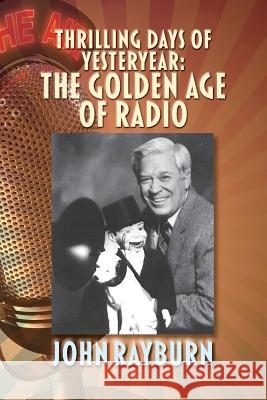 Thrilling Days of Yesteryear: The Golden Age of Radio John Rayburn 9781629333106 BearManor Media