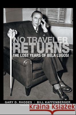 No Traveler Returns: The Lost Years of Bela Lugosi (hardback) Rhodes, Gary D. 9781629333175