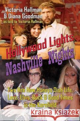 Hollywood Lights, Nashville Nights: Two Hee Haw Honeys Dish Life, Love, Elvis, Buck, and Good Times In the Kornfield Hallman, Victoria 9781629333311 BearManor Media