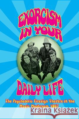 Exorcism in Your Daily Life - The Psychedelic Firesign Theatre At The Magic Mushroom - 1967 (hardback) Theatre, Firesign 9781629333496 BearManor Media