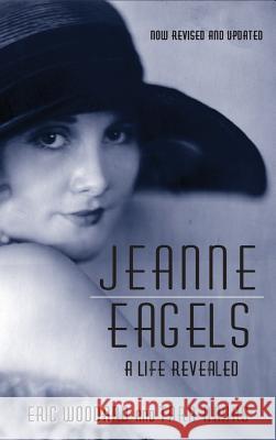 Jeanne Eagels: A Life Revealed (Fully Revised and Updated) (hardback) Woodard, Eric 9781629333762