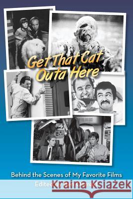 Get That Cat Outa Here: Behind the Scenes of My Favorite Films Ben Ohmart Nat Segaloff 9781629334004 BearManor Media
