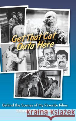 Get That Cat Outa Here: Behind the Scenes of My Favorite Films (hardback) Ohmart, Ben 9781629334011 BearManor Media