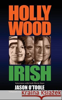Hollywood Irish: An anthology of interviews with Irish movie stars (hardback) Jason O'Toole 9781629334196
