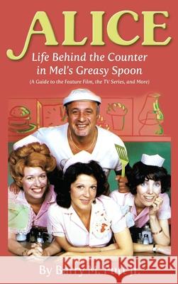 Alice: Life Behind the Counter in Mel's Greasy Spoon (A Guide to the Feature Film, the TV Series, and More) (hardback) Barry M. Put 9781629334271 BearManor Media