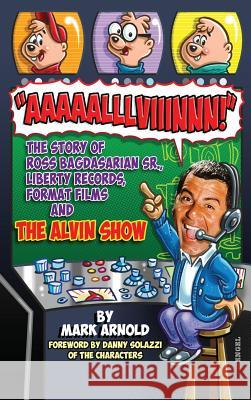 Aaaaalllviiinnn!: The Story of Ross Bagdasarian, Sr., Liberty Records, Format Films and The Alvin Show (hardback) Arnold, Mark 9781629334332
