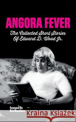 Angora Fever: The Collected Stories of Edward D. Wood, Jr. (Hardback) Ed Wood Bob Blackburn  9781629334479 Bearmanor Bare