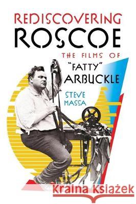 Rediscovering Roscoe: The Films of Fatty Arbuckle (hardback) Massa, Steve 9781629334530 BearManor Media