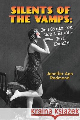 Silents of the Vamps: Bad Girls You Don't Know - But Should Jennifer Ann Redmond 9781629334790