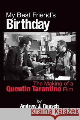 My Best Friend's Birthday: The Making of a Quentin Tarantino Film Andrew J. Rausch 9781629334837 BearManor Media
