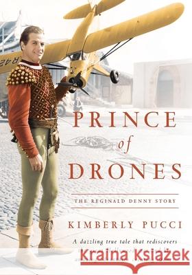 Prince of Drones: The Reginald Denny Story Kimberly Pucci 9781629334882