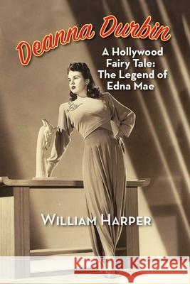Deanna Durbin: A Hollywood Fairy Tale: The Legend of Edna Mae William Harper 9781629335711 BearManor Media