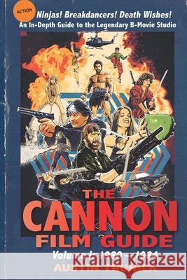 The Cannon Film Guide: Volume I, 1980-1984 Austin Trunick Sam Firstenberg 9781629335803 BearManor Media