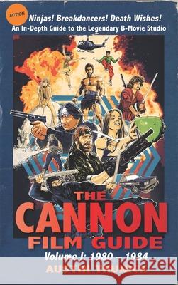 The Cannon Film Guide: Volume I, 1980-1984 (hardback) Austin Trunick Sam Firstenberg 9781629335810 BearManor Media