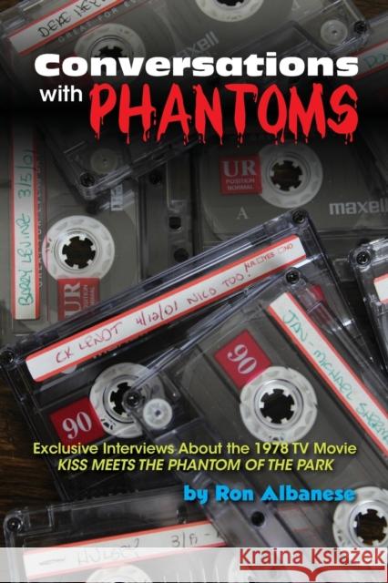 Conversations with Phantoms: Exclusive Interviews About the 1978 TV Movie, Kiss Meets the Phantom of the Park Albanese, Ron 9781629336008 LIGHTNING SOURCE UK LTD