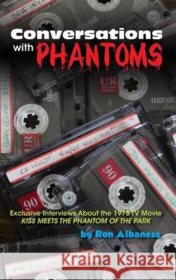Conversations with Phantoms: Exclusive Interviews About the 1978 TV Movie, Kiss Meets the Phantom of the Park (hardback) Albanese, Ron 9781629336015 LIGHTNING SOURCE UK LTD