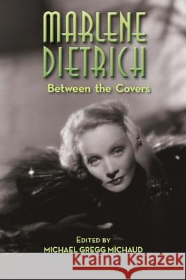 Marlene Dietrich: Between the Covers Michael Gregg Michaud 9781629336084 BearManor Media