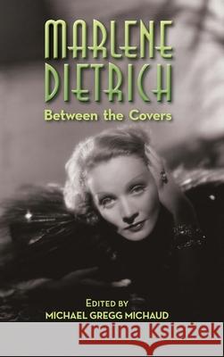 Marlene Dietrich: Between the Covers (hardback) Michael Gregg Michaud 9781629336091