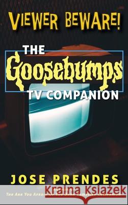 Viewer Beware! The Goosebumps TV Companion (hardback) Jose Prendes 9781629336138 BearManor Media