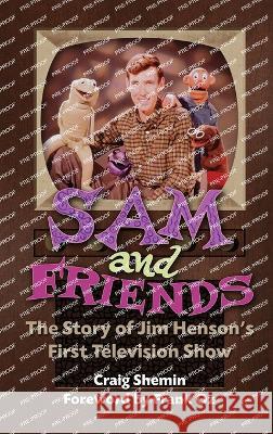 Sam and Friends - The Story of Jim Henson\'s First Television Show (hardback) Craig Shemin Frank Oz 9781629336213 BearManor Media