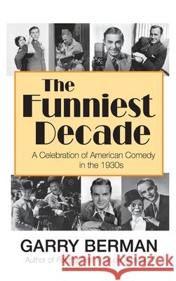 The Funniest Decade: A Celebration of American Comedy in the 1930s (hardback) Garry Berman 9781629336282 BearManor Media