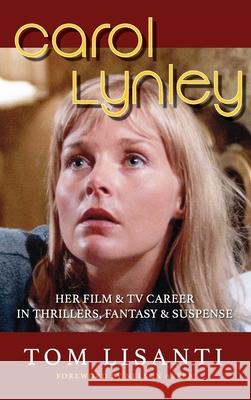 Carol Lynley: Her Film & TV Career in Thrillers, Fantasy and Suspense (hardback): Her Film & TV Career in Thrillers, Fantasy and Sus Tom Lisanti 9781629336343 BearManor Media