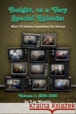 Tonight, On A Very Special Episode When TV Sitcoms Sometimes Got Serious Volume 1 (hardback): 1957-1985 Lee Gambin 9781629336367 BearManor Media