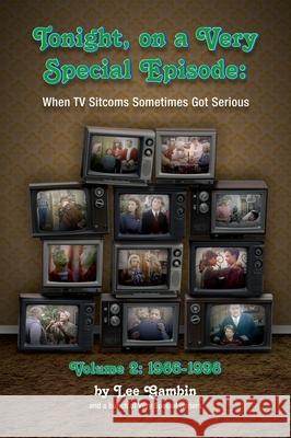 Tonight, On A Very Special Episode When TV Sitcoms Sometimes Got Serious Volume 2 (hardback): 1986-1998: 1957-1985 Lee Gambin 9781629336428 BearManor Media