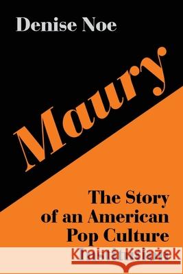 Maury: The Story of an American Pop Culture Institution Denise Noe 9781629336497 BearManor Media