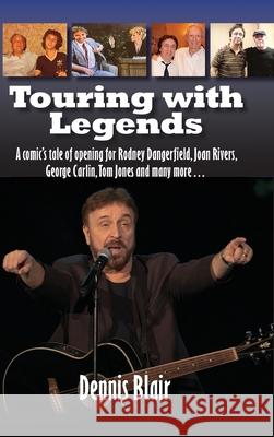 Touring with Legends (hardback): A comic's tale of opening for Rodney Dangerfield, Joan Rivers, George Carlin, Tom Jones and many more... Dennis Blair 9781629336732 BearManor Media