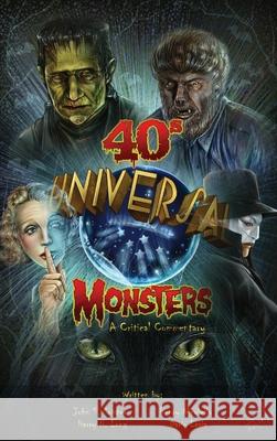 Universal '40s Monsters (hardback): A Critical Commentary John T. Soister 9781629336930