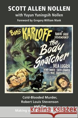 The Body Snatcher: Cold-Blooded Murder, Robert Louis Stevenson and the Making of a Horror Film Classic Scott Alle Yuyun Yuningsi Gregory Willia 9781629336947 BearManor Media