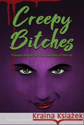 Creepy Bitches: Essays On Horror From Women In Horror Alyse Wax Rebekah McKendry 9781629337487 BearManor Media