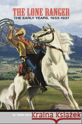 The Lone Ranger: The Early Years, 1933 - 1937 (hardback) Terry Salomonson Martin Grams 9781629337708