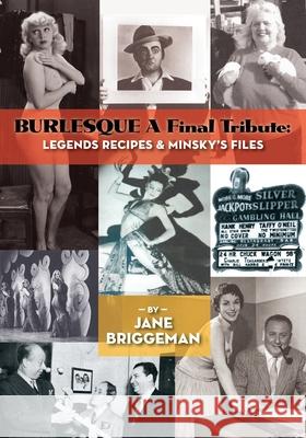 BURLESQUE A Final Tribute: Legends Recipes & Minsky's Files Jane Briggeman 9781629337715 BearManor Media