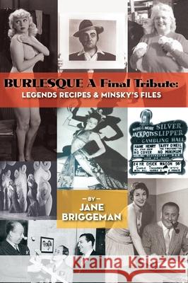 BURLESQUE A Final Tribute (hardback): Legends Recipes & Minsky's Files Jane Briggeman 9781629337722 BearManor Media