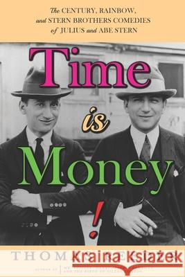 Time is Money! The Century, Rainbow, and Stern Brothers Comedies of Julius and Abe Stern Thomas Reeder Richard M. Roberts Gilbert Sherman 9781629337982 BearManor Media