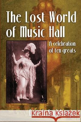 The Lost World of Music Hall: A celebration of ten greats Derek Scullthorpe 9781629338026 BearManor Media