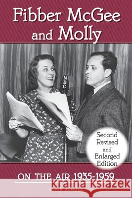Fibber McGee and Molly On the Air 1935-1959 - Second Revised and Enlarged Edition Clair Schulz 9781629338132 BearManor Media
