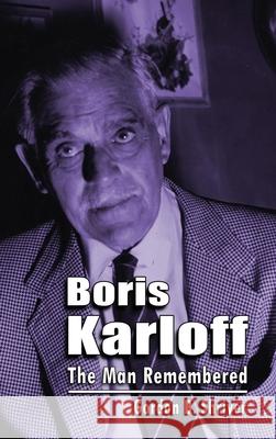 Boris Karloff (hardback): The Man Remembered Gordon B. Shriver 9781629338231 BearManor Media