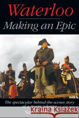 Waterloo - Making an Epic: The spectacular behind-the-scenes story of a movie colossus Simon Lewis 9781629338323