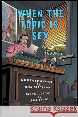 When The Topic Is Sex Ed Wood Bob Blackburn 9781629338484 BearManor Media