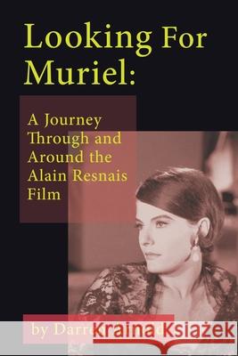 Looking For Muriel: A Journey Through and Around the Alain Resnais Film Darren Arnold 9781629338606