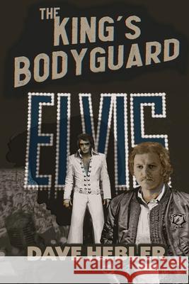 The King's Bodyguard - A Martial Arts Legend Meets the King of Rock 'n Roll Dave Hebler 9781629338798