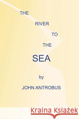 The River to the Sea John Antrobus 9781629339320