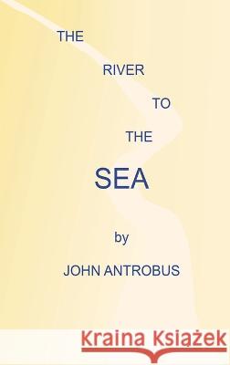 The River to the Sea (hardback) John Antrobus 9781629339337
