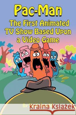Pac-Man: The First Animated TV Show Based Upon a Video Game Mark Arnold 9781629339375 BearManor Media